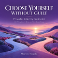 Choose Yourself Without Guilt -Private Clarity Session